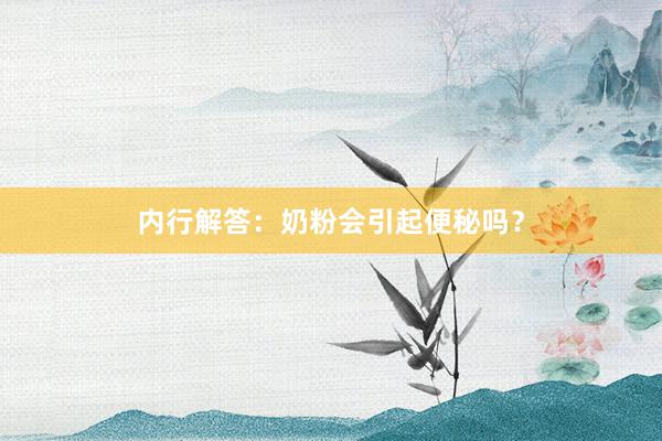 内行解答：奶粉会引起便秘吗？