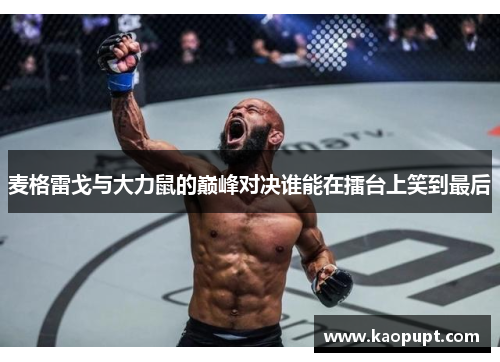 麦格雷戈与大力鼠的巅峰对决谁能在擂台上笑到最后